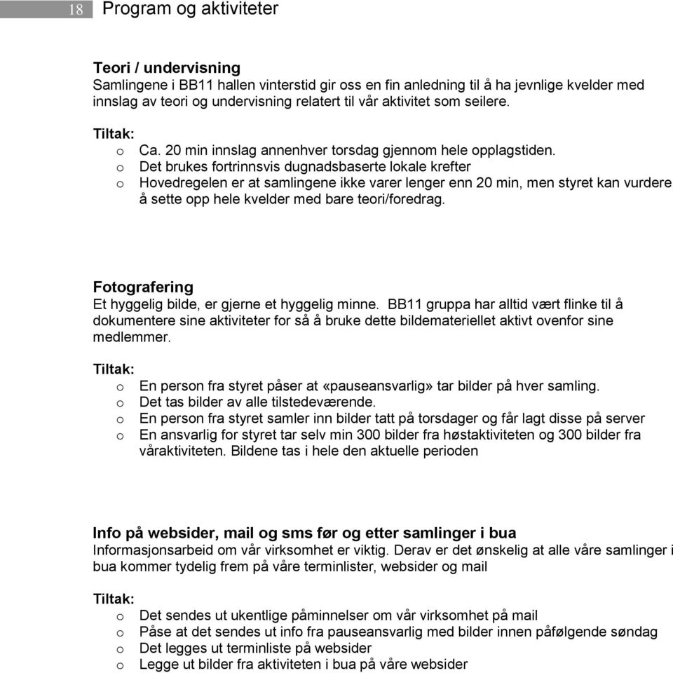 Det brukes frtrinnsvis dugnadsbaserte lkale krefter Hvedregelen er at samlingene ikke varer lenger enn 20 min, men styret kan vurdere å sette pp hele kvelder med bare teri/fredrag.