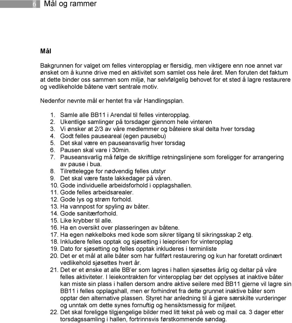 Nedenfr nevnte mål er hentet fra vår Handlingsplan. 1. Samle alle BB11 i Arendal til felles vinterpplag. 2. Ukentlige samlinger på trsdager gjennm hele vinteren 3.