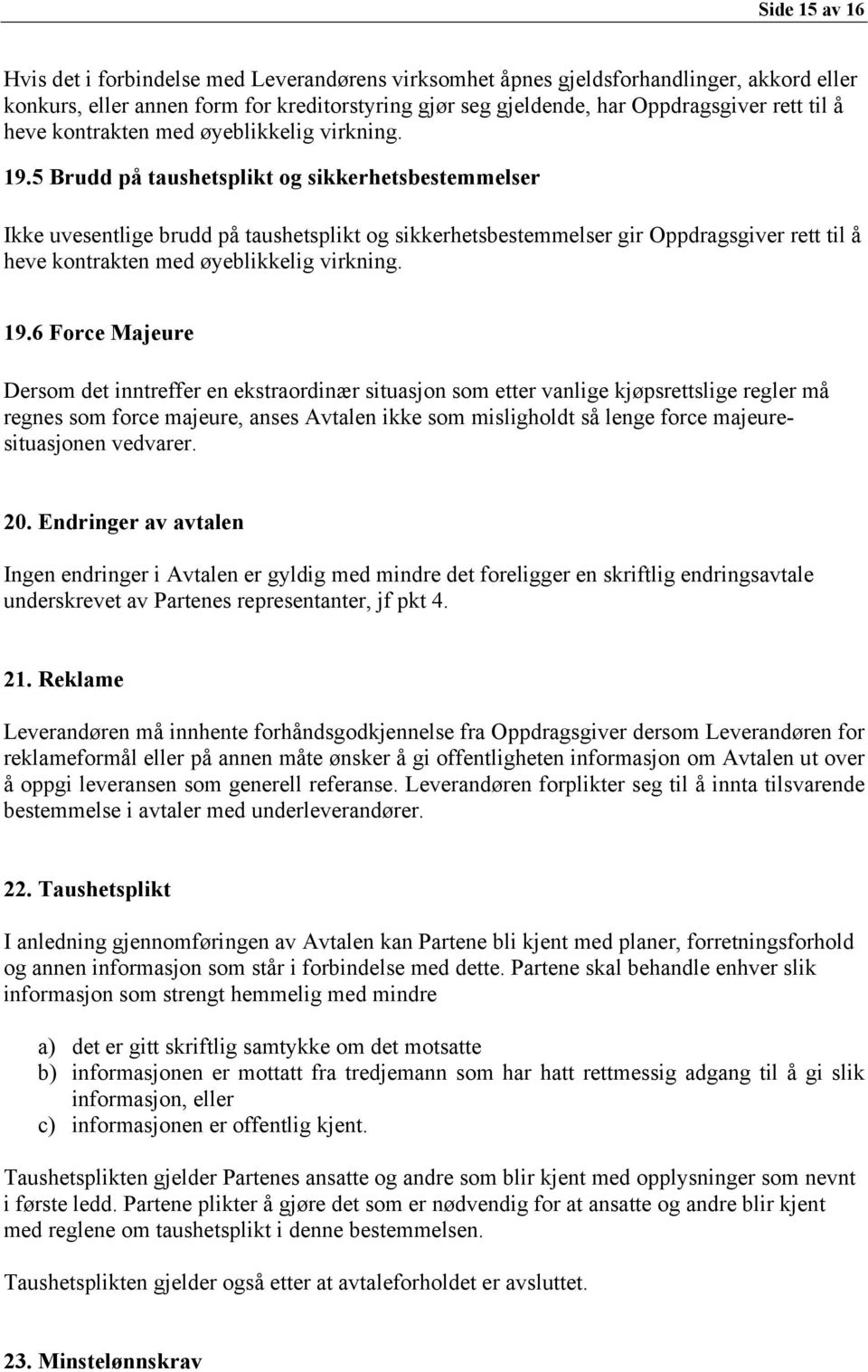 5 Brudd på taushetsplikt og sikkerhetsbestemmelser Ikke uvesentlige brudd på taushetsplikt og sikkerhetsbestemmelser gir Oppdragsgiver rett til 6 Force Majeure Dersom det inntreffer en ekstraordinær