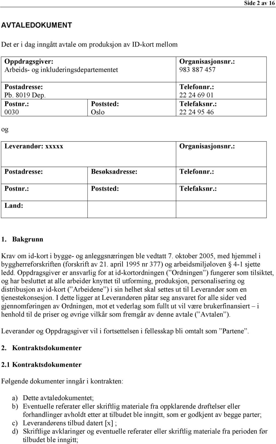 Bakgrunn Krav om id-kort i bygge- og anleggsnæringen ble vedtatt 7. oktober 2005, med hjemmel i byggherreforskriften (forskrift av 21. april 1995 nr 377) og arbeidsmiljøloven 4-1 sjette ledd.