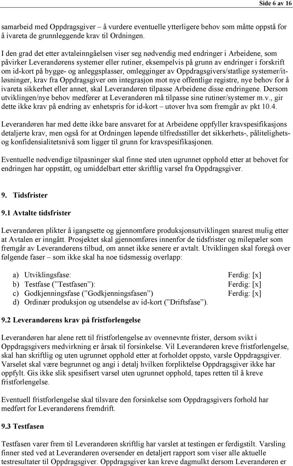 bygge- og anleggsplasser, omlegginger av Oppdragsgivers/statlige systemer/itløsninger, krav fra Oppdragsgiver om integrasjon mot nye offentlige registre, nye behov for å ivareta sikkerhet eller