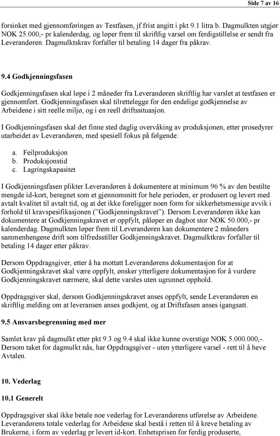 4 Godkjenningsfasen Godkjenningsfasen skal løpe i 2 måneder fra Leverandøren skriftlig har varslet at testfasen er gjennomført.