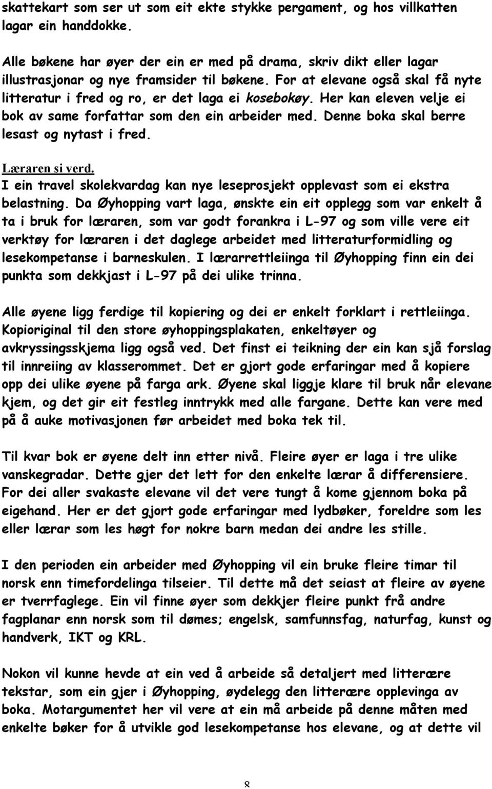 Her kan eleven velje ei bok av same forfattar som den ein arbeider med. Denne boka skal berre lesast og nytast i fred. Læraren si verd.