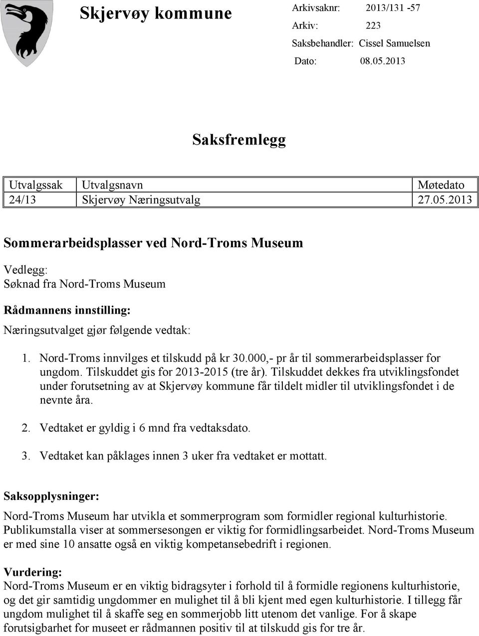 2013 Sommerarbeidsplasser ved Nord-Troms Museum Vedlegg: Søknad fra Nord-Troms Museum Rådmannens innstilling: Næringsutvalget gjør følgende vedtak: 1. Nord-Troms innvilges et tilskudd på kr 30.