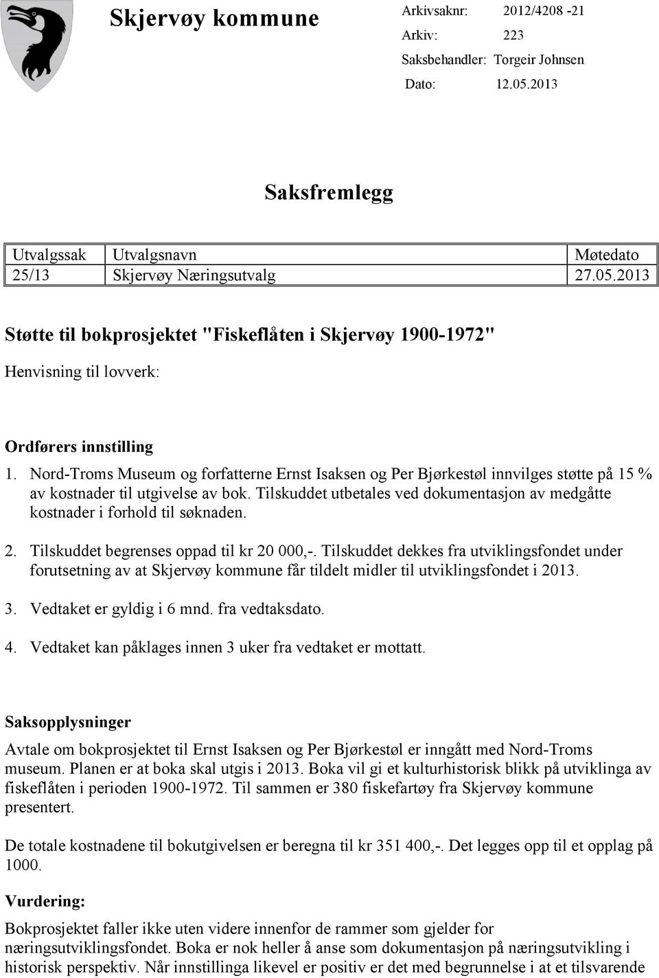 Nord-Troms Museum og forfatterne Ernst Isaksen og Per Bjørkestøl innvilges støtte på 15 % av kostnader til utgivelse av bok.