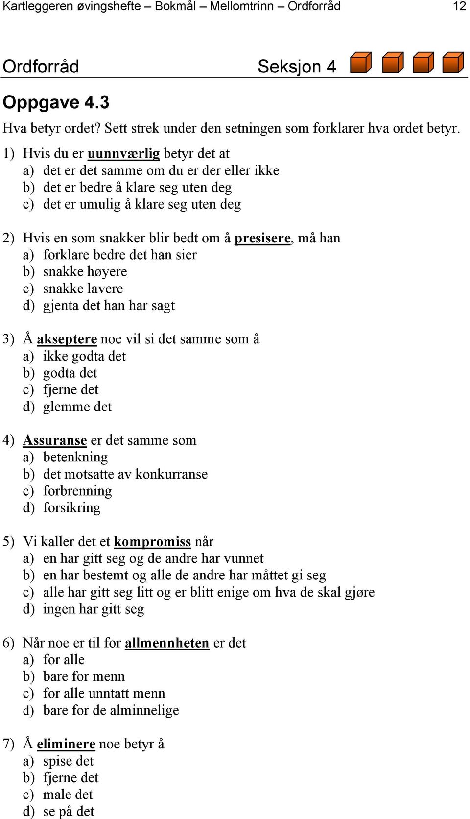 presisere, må han a) forklare bedre det han sier b) snakke høyere c) snakke lavere d) gjenta det han har sagt 3) Å akseptere noe vil si det samme som å a) ikke godta det b) godta det c) fjerne det d)