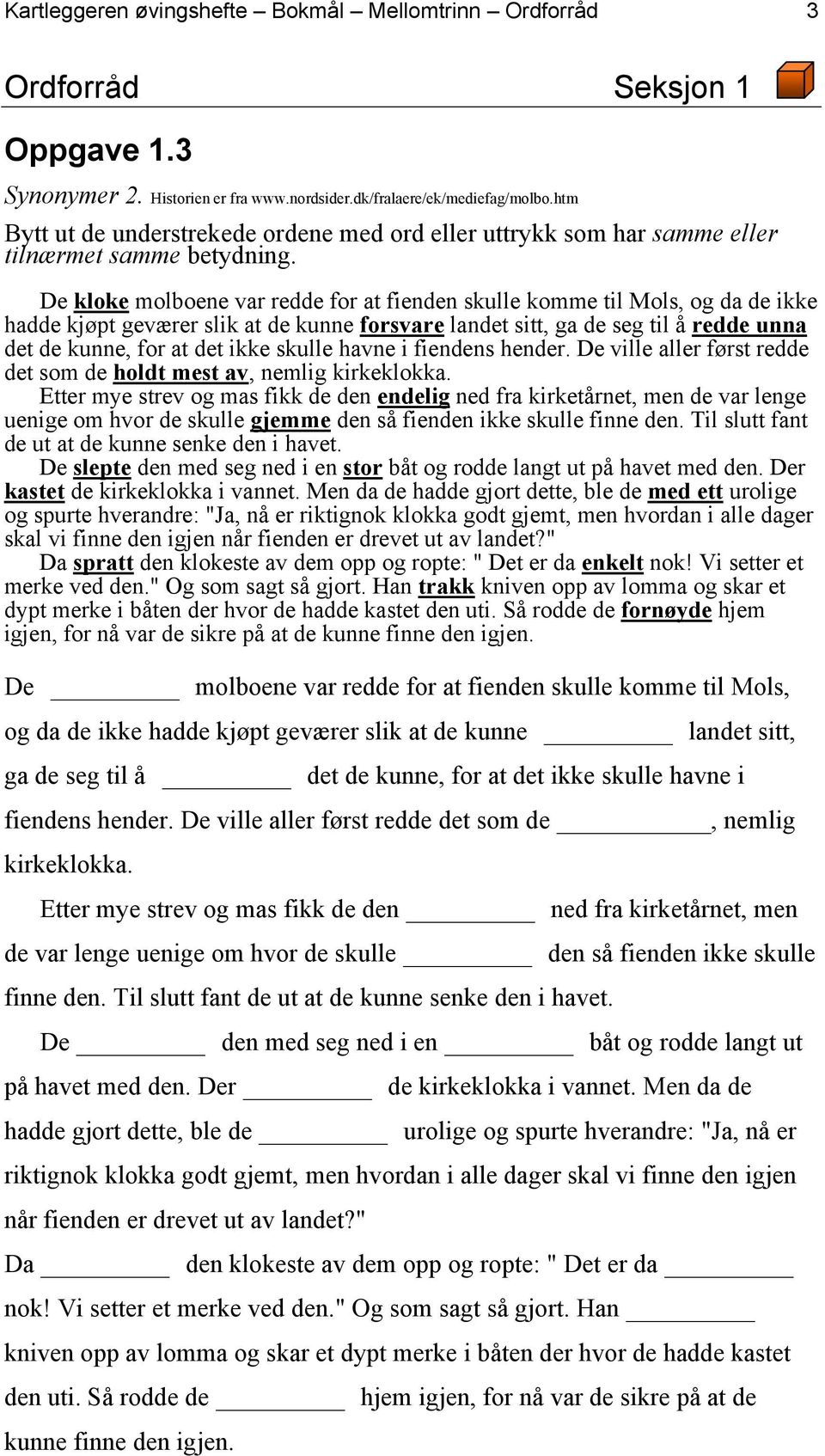 De kloke molboene var redde for at fienden skulle komme til Mols, og da de ikke hadde kjøpt geværer slik at de kunne forsvare landet sitt, ga de seg til å redde unna det de kunne, for at det ikke