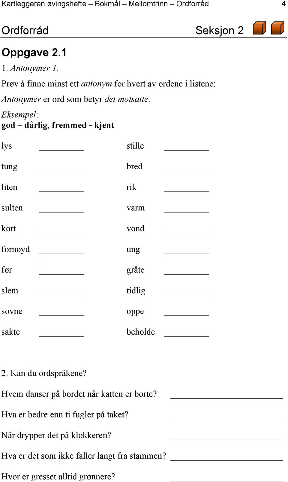 Eksempel: god dårlig, fremmed - kjent lys stille tung bred liten rik sulten varm kort vond fornøyd ung før gråte slem tidlig sovne oppe sakte