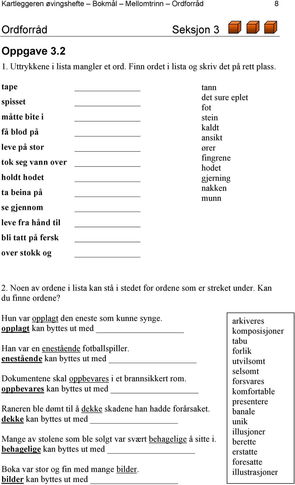 ører fingrene hodet gjerning nakken munn 2. Noen av ordene i lista kan stå i stedet for ordene som er streket under. Kan du finne ordene? Hun var opplagt den eneste som kunne synge.