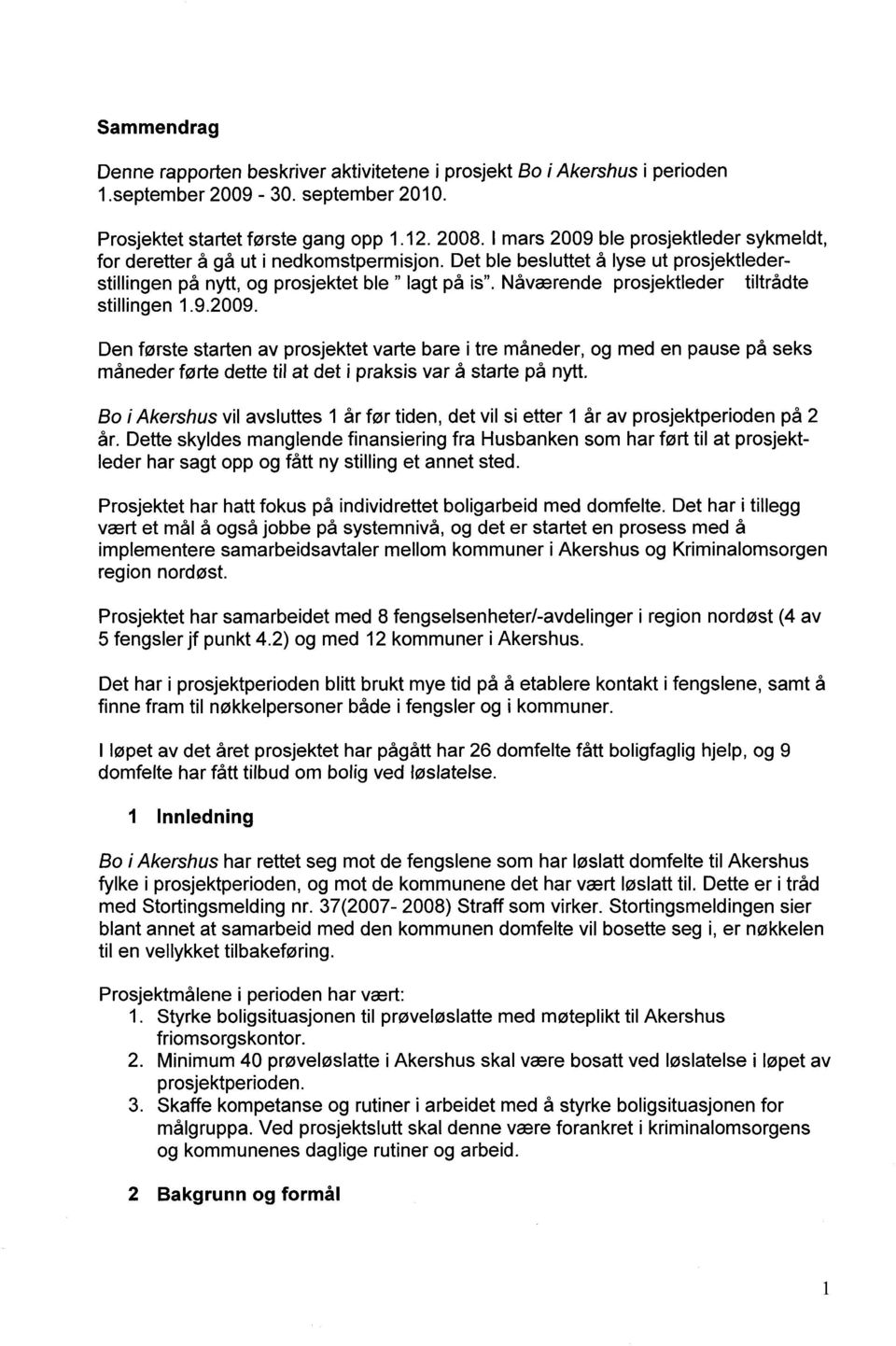 Nåværende prosjektleder tiltrådte stillingen 1.9.2009. Den første starten av prosjektet varte bare i tre måneder, og med en pause på seks måneder førte dette til at det i praksis var å starte på nytt.