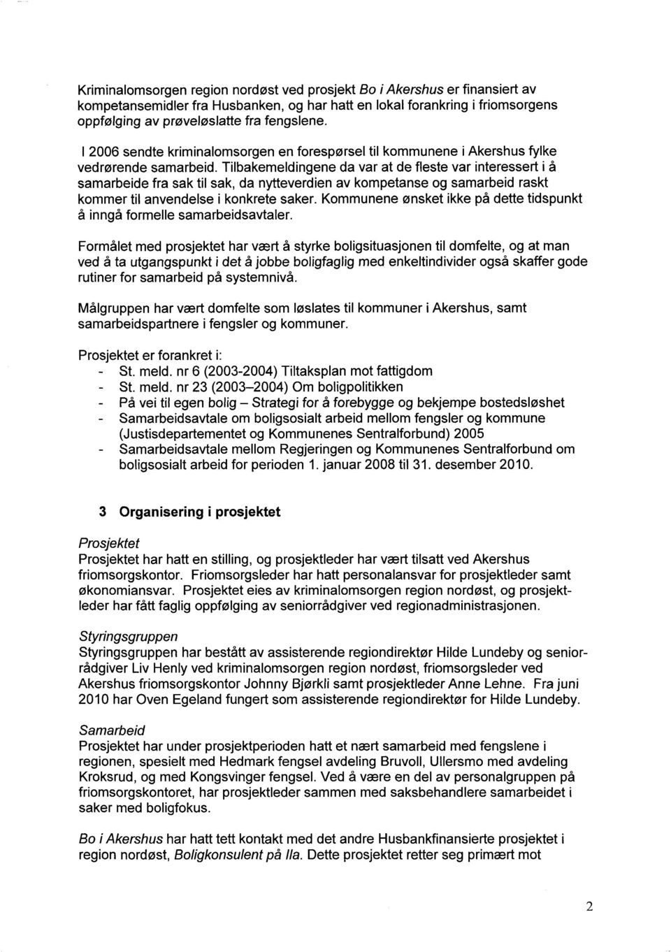 Tilbakemeldingene da var at de fleste var interessert i å samarbeide fra sak til sak, da nytteverdien av kompetanse og samarbeid raskt kommer til anvendelse i konkrete saker.