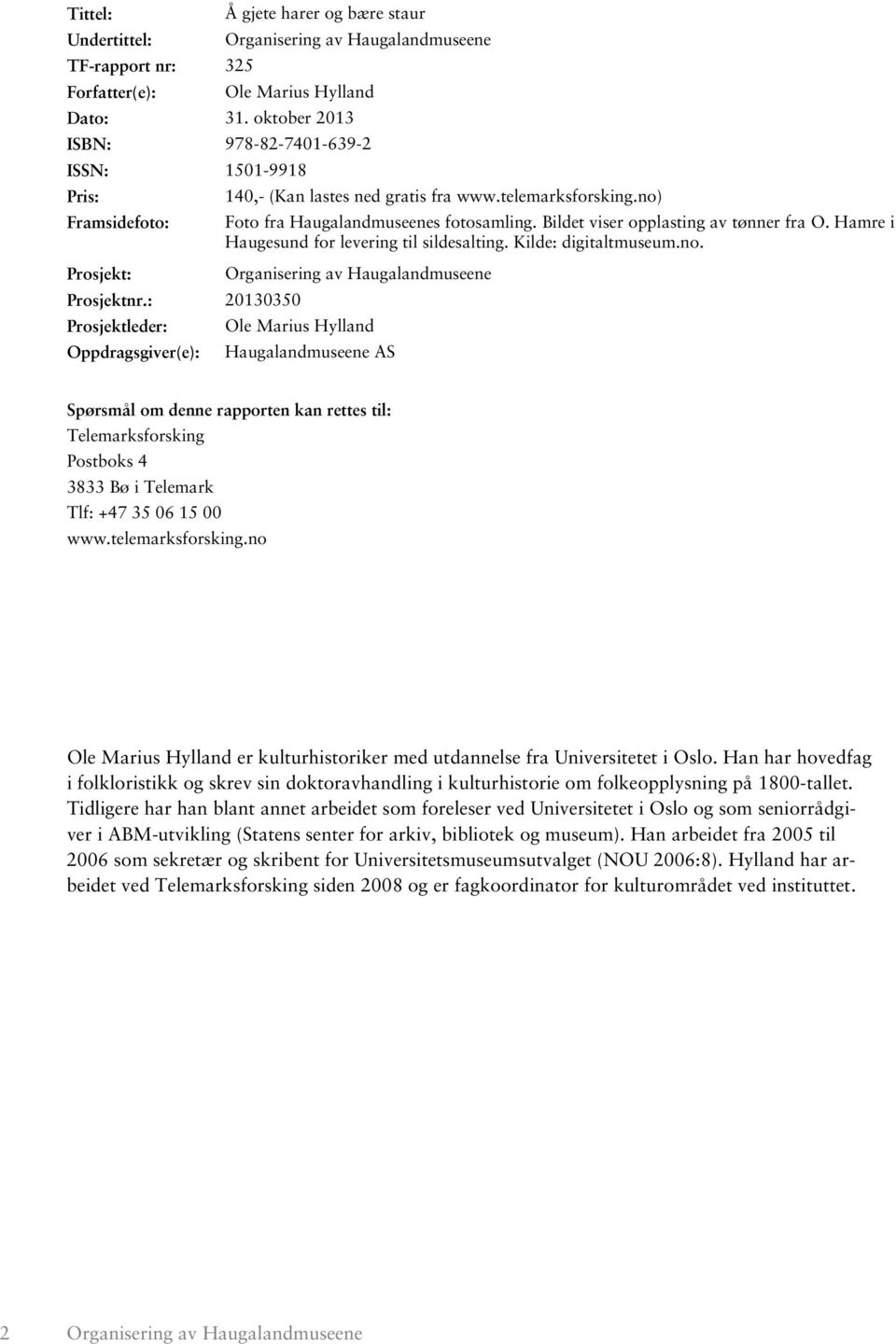 no) Foto fra Haugalandmuseenes fotosamling. Bildet viser opplasting av tønner fra O. Hamre i Haugesund for levering til sildesalting. Kilde: digitaltmuseum.no. Organisering av Haugalandmuseene Ole Marius Hylland Haugalandmuseene AS Spørsmål om denne rapporten kan rettes til: Telemarksforsking Postboks 4 3833 Bø i Telemark Tlf: +47 35 06 15 00 www.