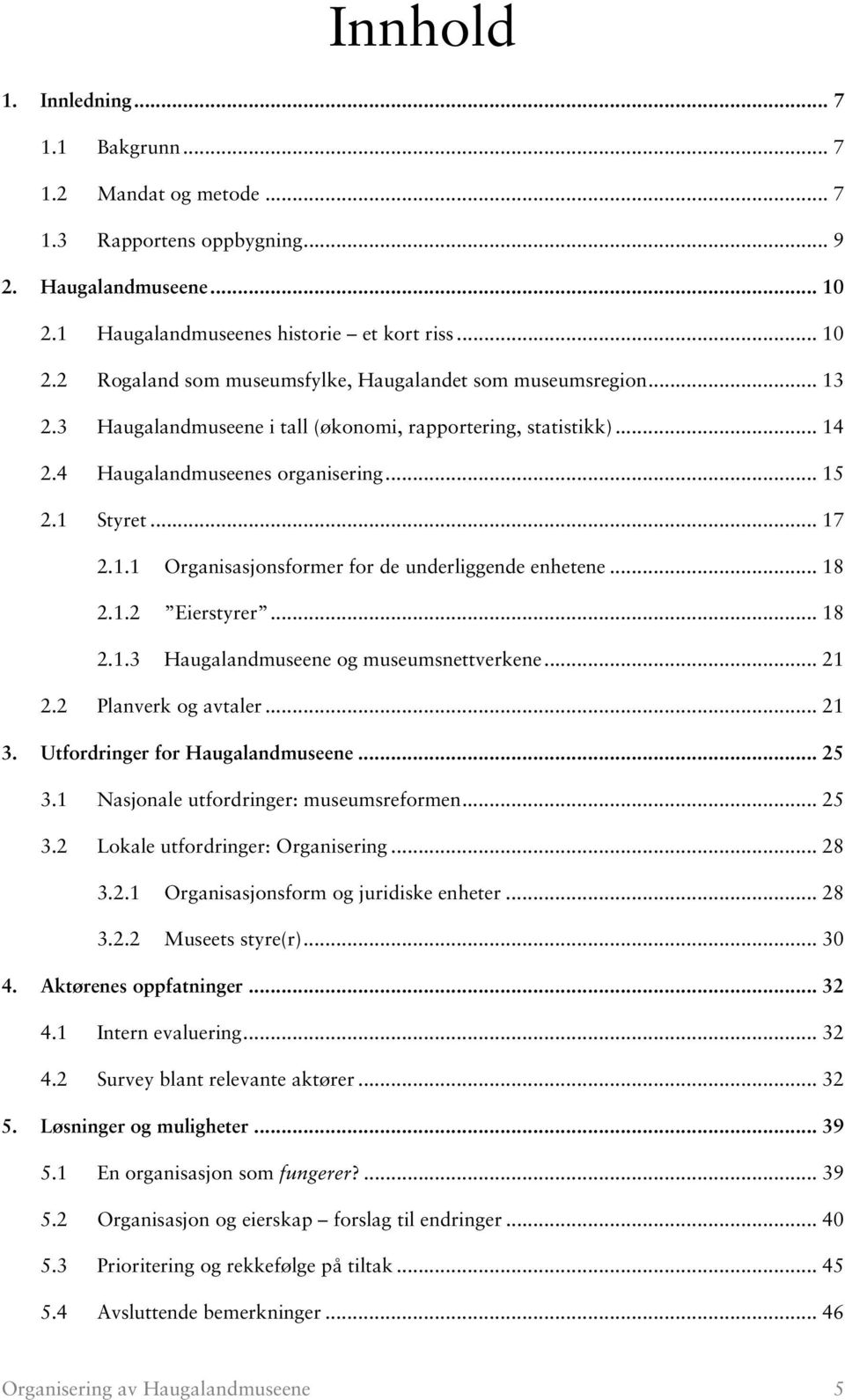 .. 18 2.1.3 Haugalandmuseene og museumsnettverkene... 21 2.2 Planverk og avtaler... 21 3. Utfordringer for Haugalandmuseene... 25 3.1 Nasjonale utfordringer: museumsreformen... 25 3.2 Lokale utfordringer: Organisering.