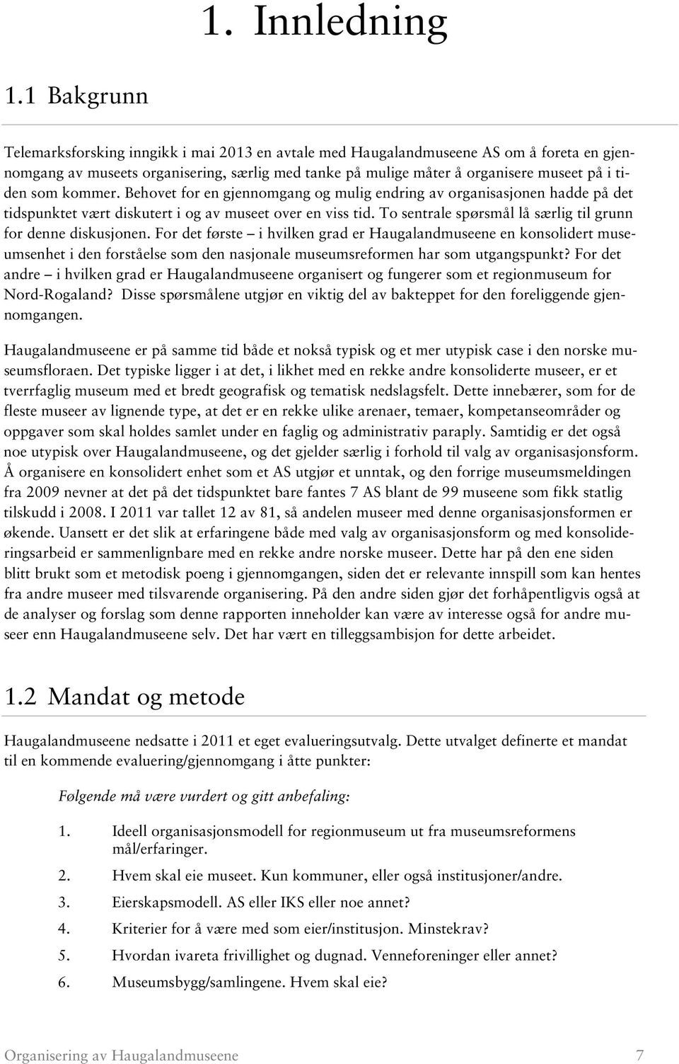 som kommer. Behovet for en gjennomgang og mulig endring av organisasjonen hadde på det tidspunktet vært diskutert i og av museet over en viss tid.