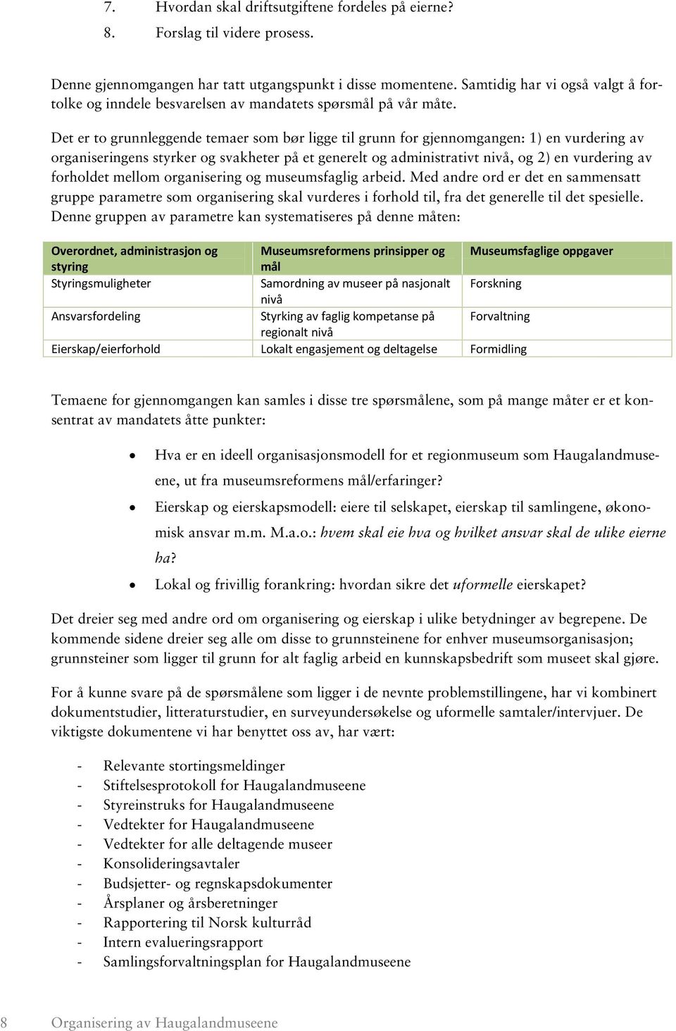 Det er to grunnleggende temaer som bør ligge til grunn for gjennomgangen: 1) en vurdering av organiseringens styrker og svakheter på et generelt og administrativt nivå, og 2) en vurdering av