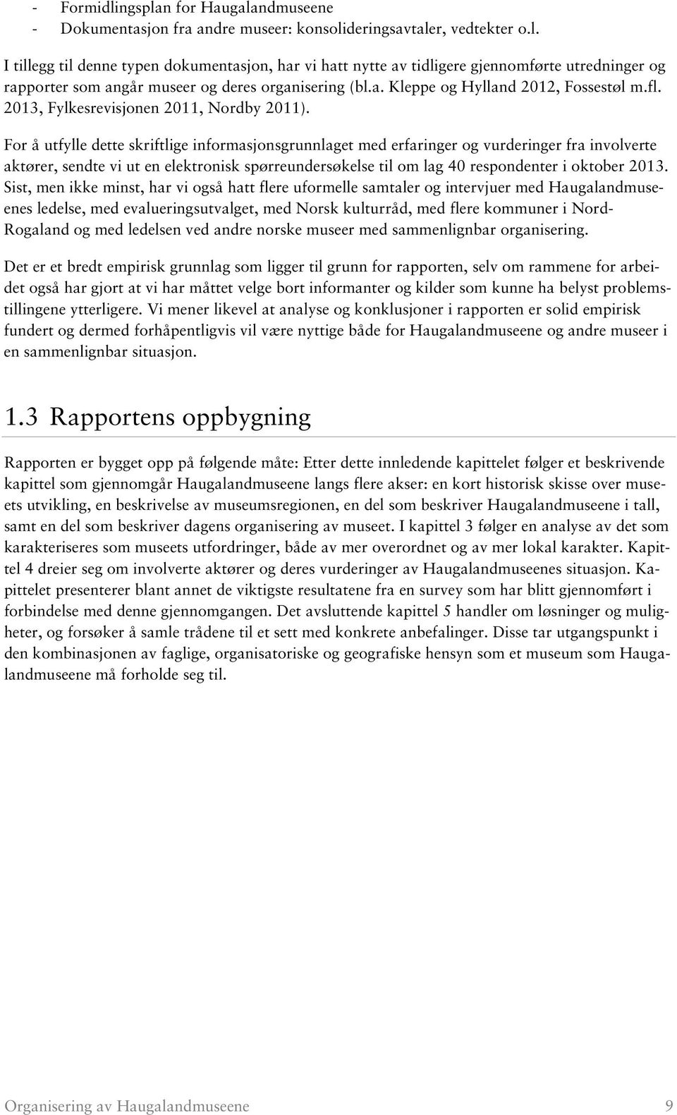 For å utfylle dette skriftlige informasjonsgrunnlaget med erfaringer og vurderinger fra involverte aktører, sendte vi ut en elektronisk spørreundersøkelse til om lag 40 respondenter i oktober 2013.