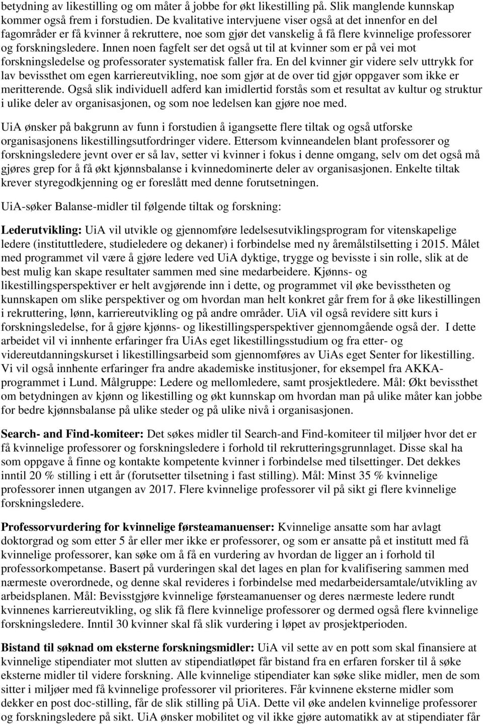 Innen noen fagfelt ser det også ut til at kvinner som er på vei mot forskningsledelse og professorater systematisk faller fra.