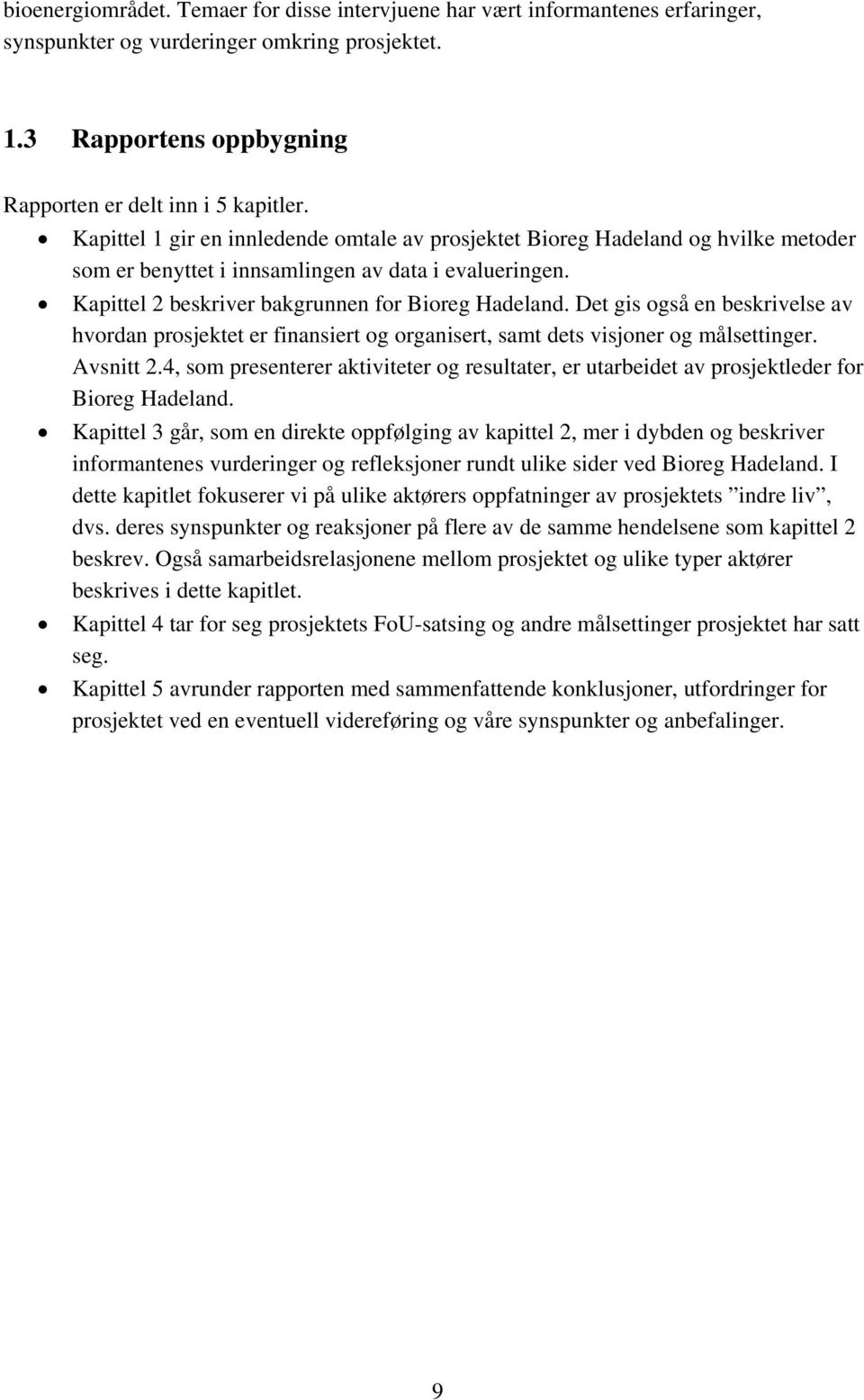 Det gis også en beskrivelse av hvordan prosjektet er finansiert og organisert, samt dets visjoner og målsettinger. Avsnitt 2.