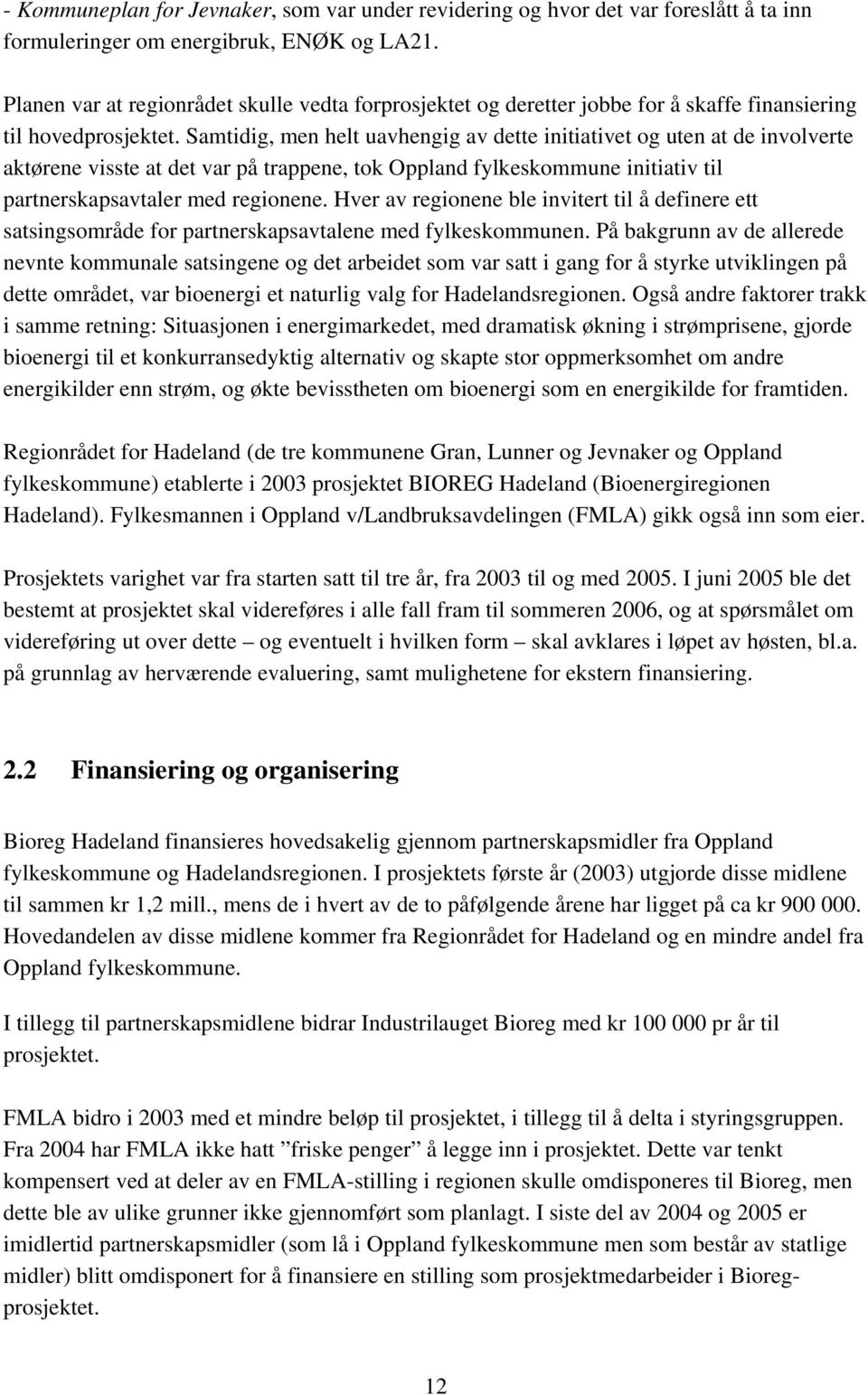 Samtidig, men helt uavhengig av dette initiativet og uten at de involverte aktørene visste at det var på trappene, tok Oppland fylkeskommune initiativ til partnerskapsavtaler med regionene.