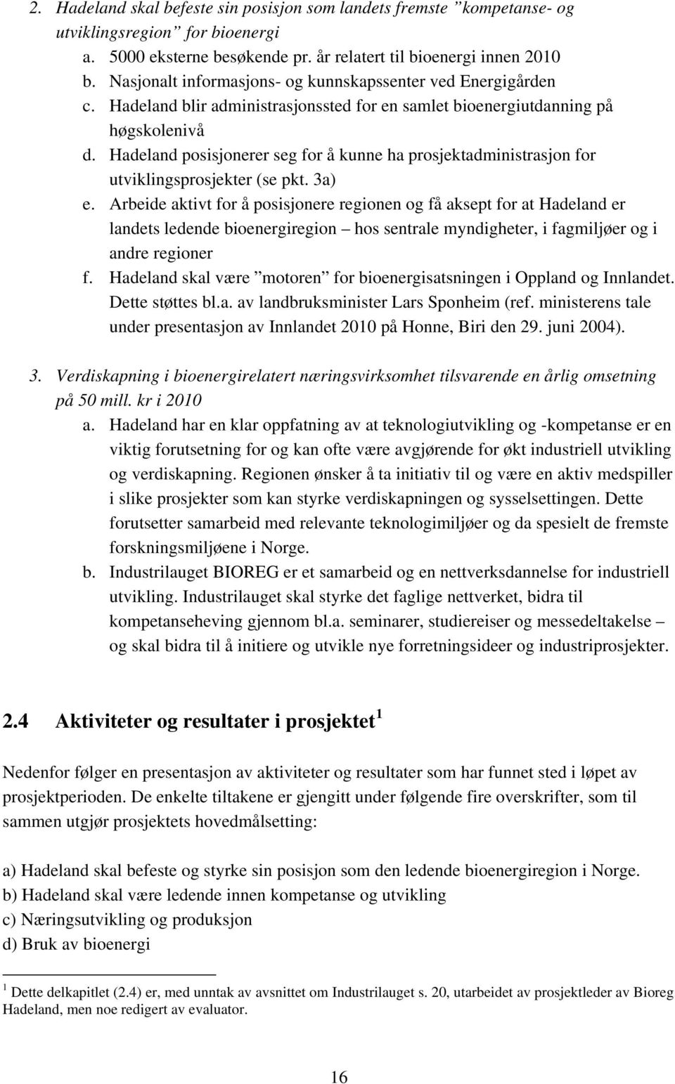 Hadeland posisjonerer seg for å kunne ha prosjektadministrasjon for utviklingsprosjekter (se pkt. 3a) e.