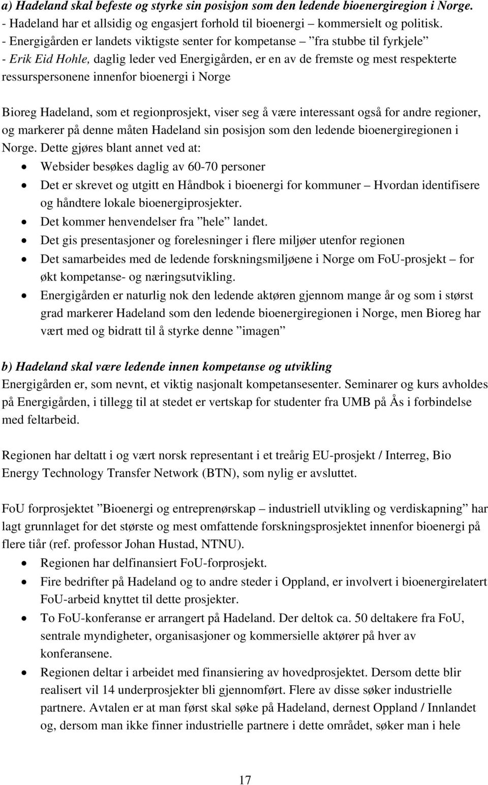 bioenergi i Norge Bioreg Hadeland, som et regionprosjekt, viser seg å være interessant også for andre regioner, og markerer på denne måten Hadeland sin posisjon som den ledende bioenergiregionen i