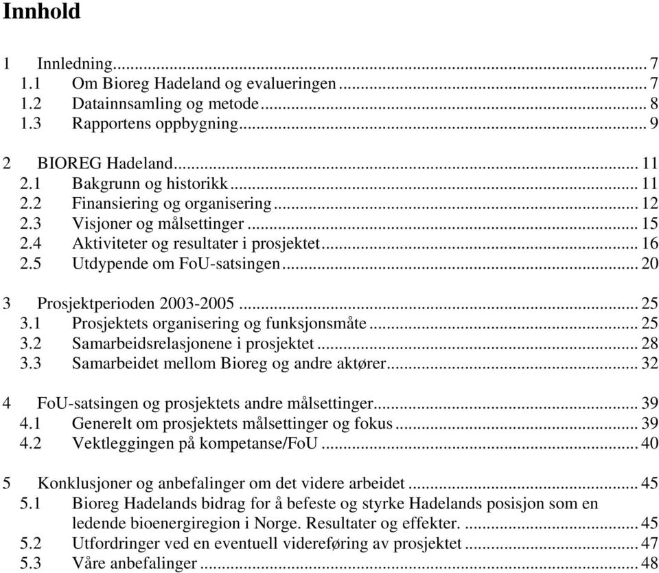 1 Prosjektets organisering og funksjonsmåte... 25 3.2 Samarbeidsrelasjonene i prosjektet... 28 3.3 Samarbeidet mellom Bioreg og andre aktører... 32 4 FoU-satsingen og prosjektets andre målsettinger.