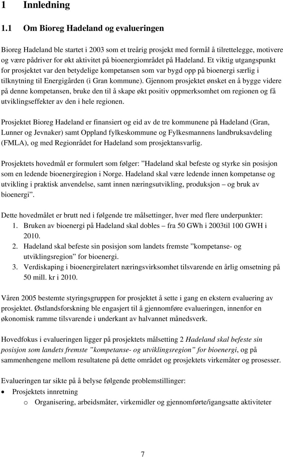 Et viktig utgangspunkt for prosjektet var den betydelige kompetansen som var bygd opp på bioenergi særlig i tilknytning til Energigården (i Gran kommune).