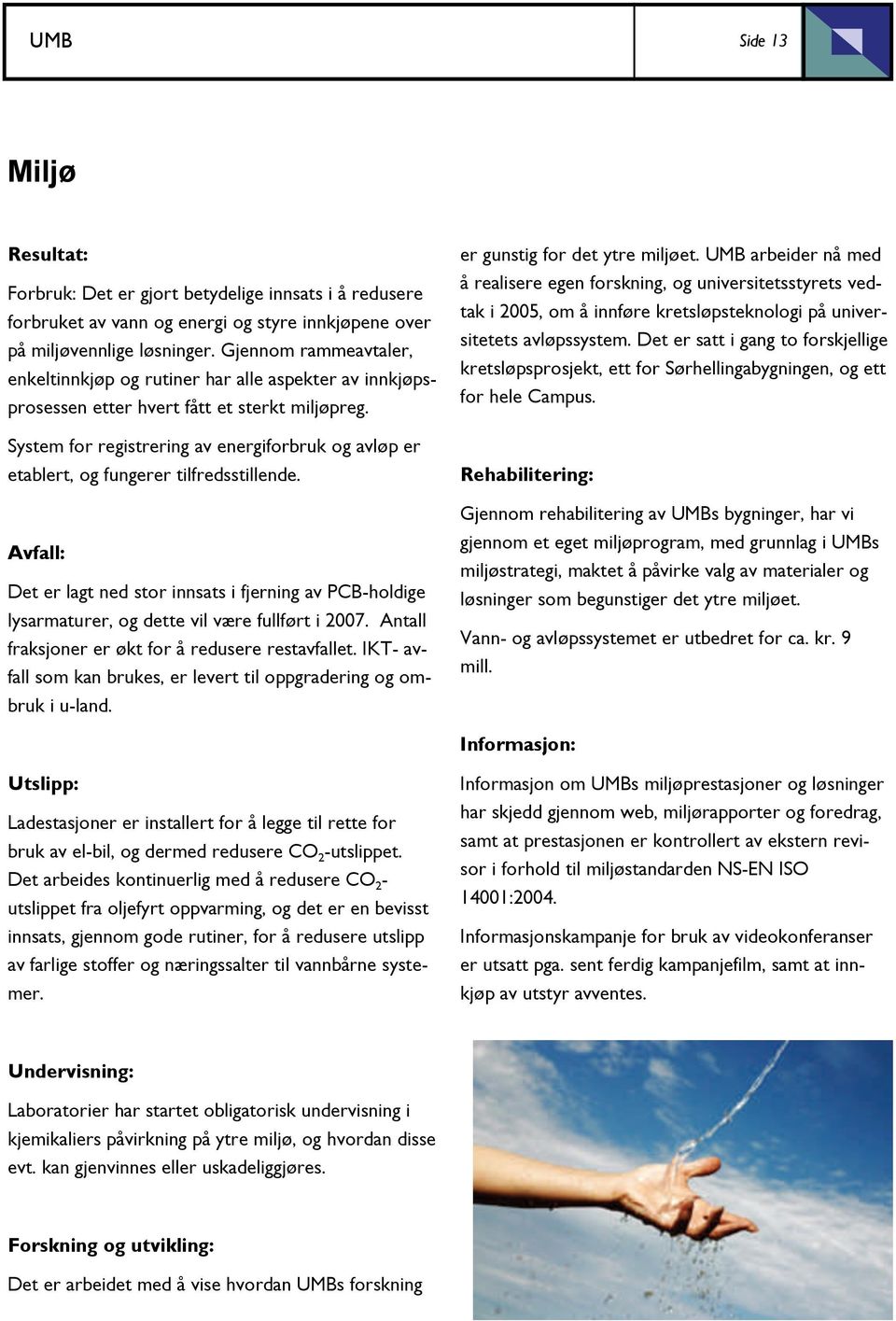 System for registrering av energiforbruk og avløp er etablert, og fungerer tilfredsstillende.