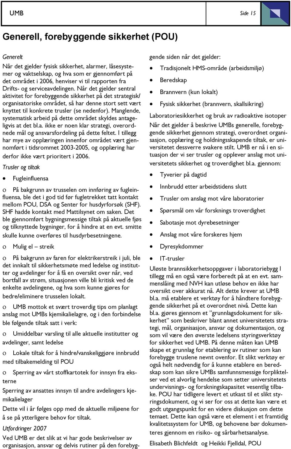 Når det gjelder sentral aktivitet for forebyggende sikkerhet på det strategisk/ organisatoriske området, så har denne stort sett vært knyttet til konkrete trusler (se nedenfor).