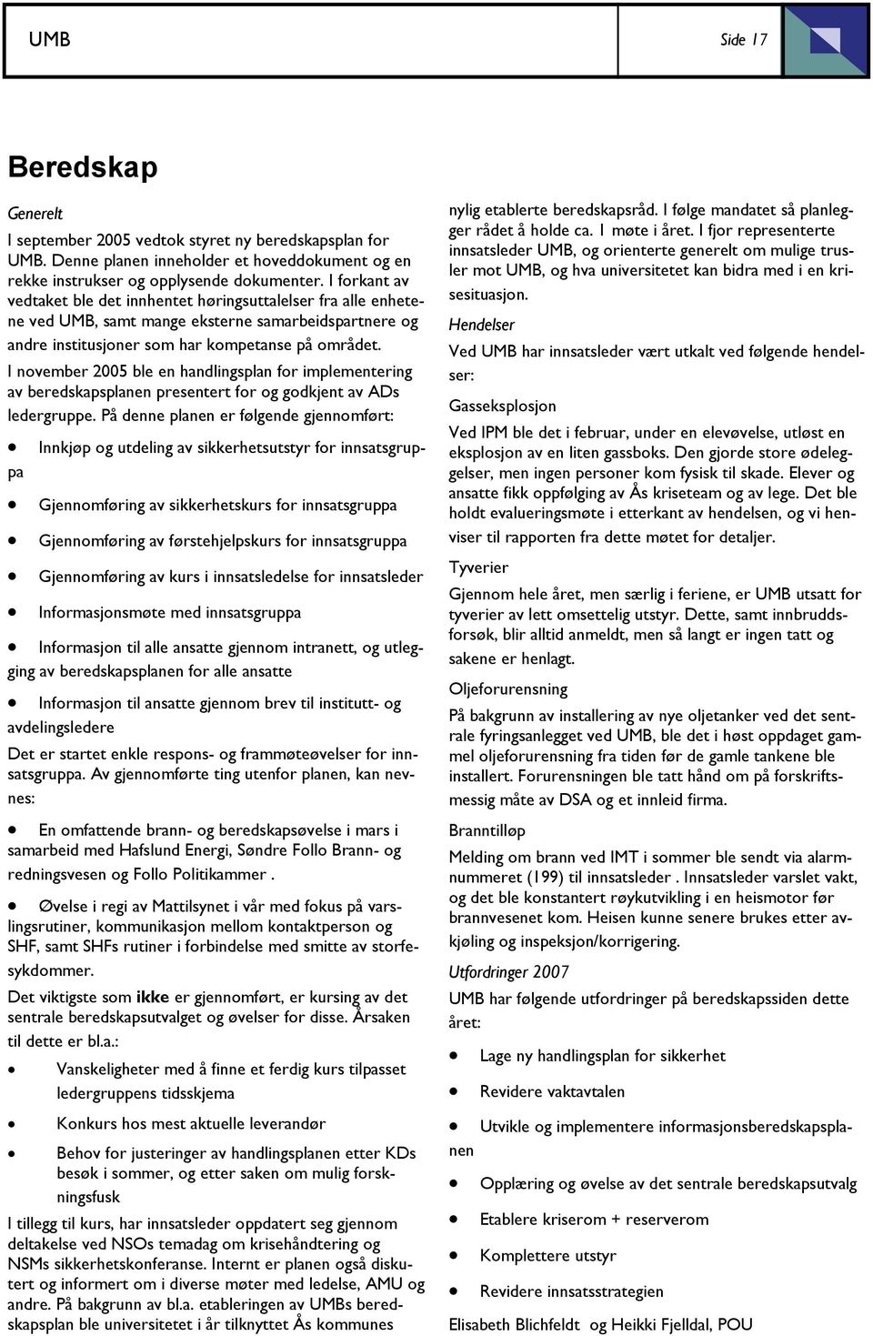 I november 2005 ble en handlingsplan for implementering av beredskapsplanen presentert for og godkjent av ADs ledergruppe.