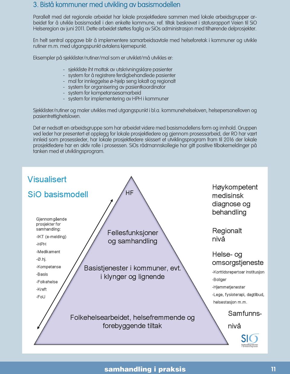 En helt sentral oppgave blir å implementere samarbeidsavtale med helseforetak i kommuner og utvikle rutiner m.m. med utgangspunkt avtalens kjernepunkt.