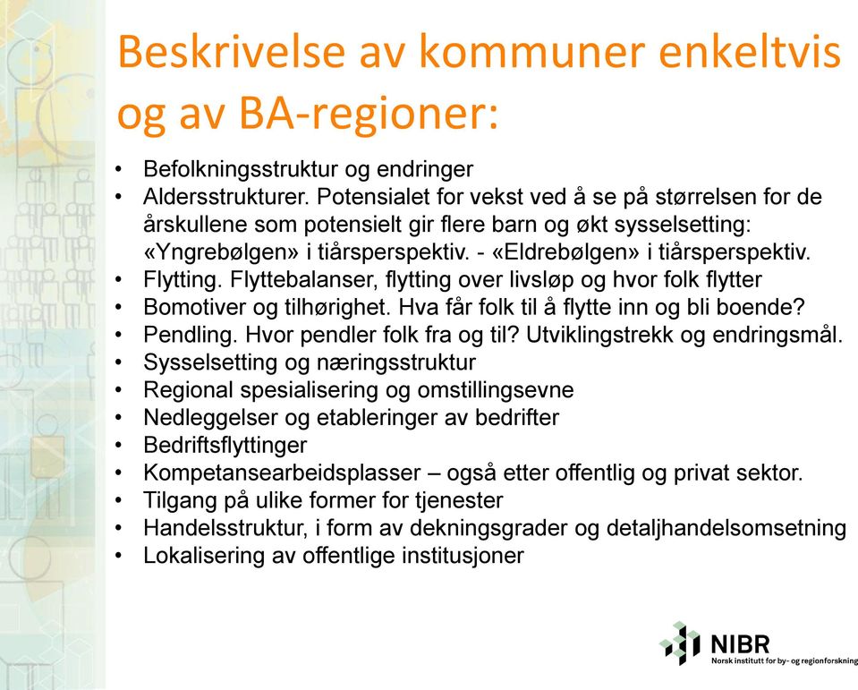 Flyttebalanser, flytting over livsløp og hvor folk flytter Bomotiver og tilhørighet. Hva får folk til å flytte inn og bli boende? Pendling. Hvor pendler folk fra og til?