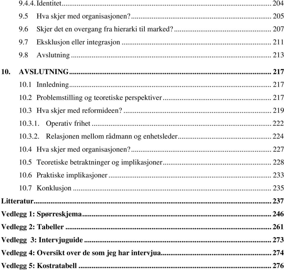 .. 224 10.4 Hva skjer med organisasjonen?... 227 10.5 Teoretiske betraktninger og implikasjoner... 228 10.6 Praktiske implikasjoner... 233 10.7 Konklusjon... 235 Litteratur.