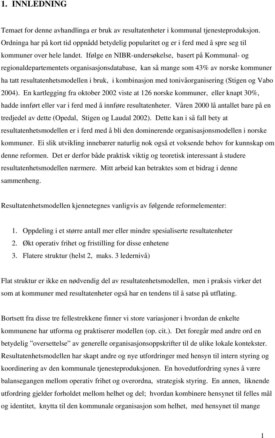 Ifølge en NIBR-undersøkelse, basert på Kommunal- og regionaldepartementets organisasjonsdatabase, kan så mange som 43% av norske kommuner ha tatt resultatenhetsmodellen i bruk, i kombinasjon med