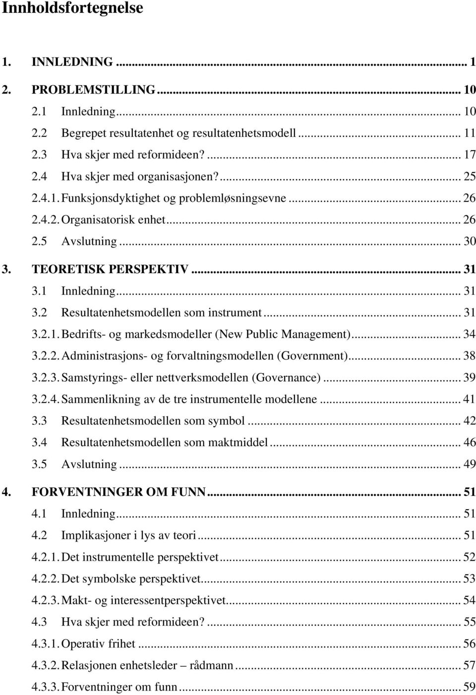 1 Innledning... 31 3.2 Resultatenhetsmodellen som instrument... 31 3.2.1. Bedrifts- og markedsmodeller (New Public Management)... 34 3.2.2. Administrasjons- og forvaltningsmodellen (Government)... 38 3.