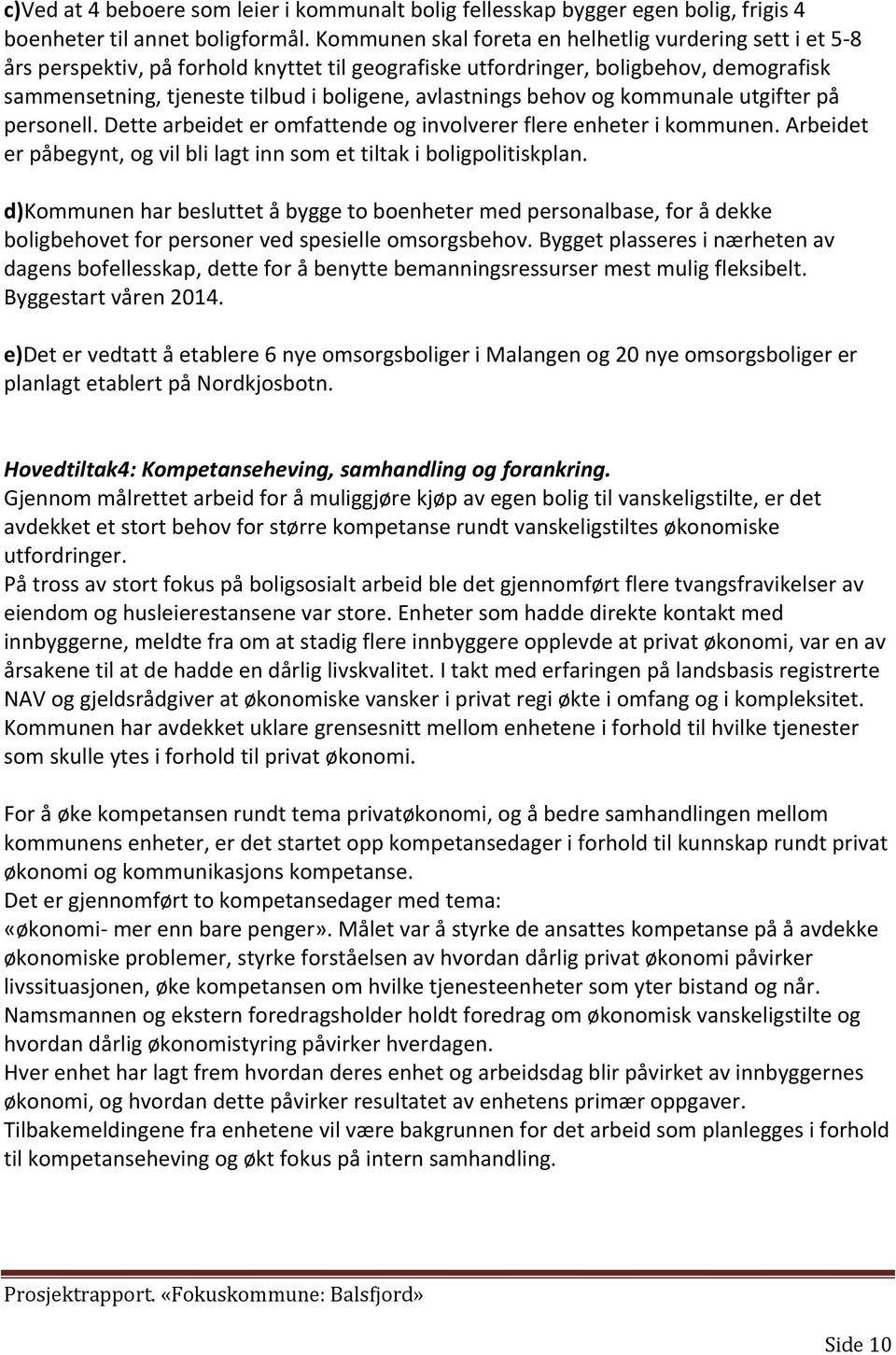 avlastnings behov og kommunale utgifter på personell. Dette arbeidet er omfattende og involverer flere enheter i kommunen. Arbeidet er påbegynt, og vil bli lagt inn som et tiltak i boligpolitiskplan.