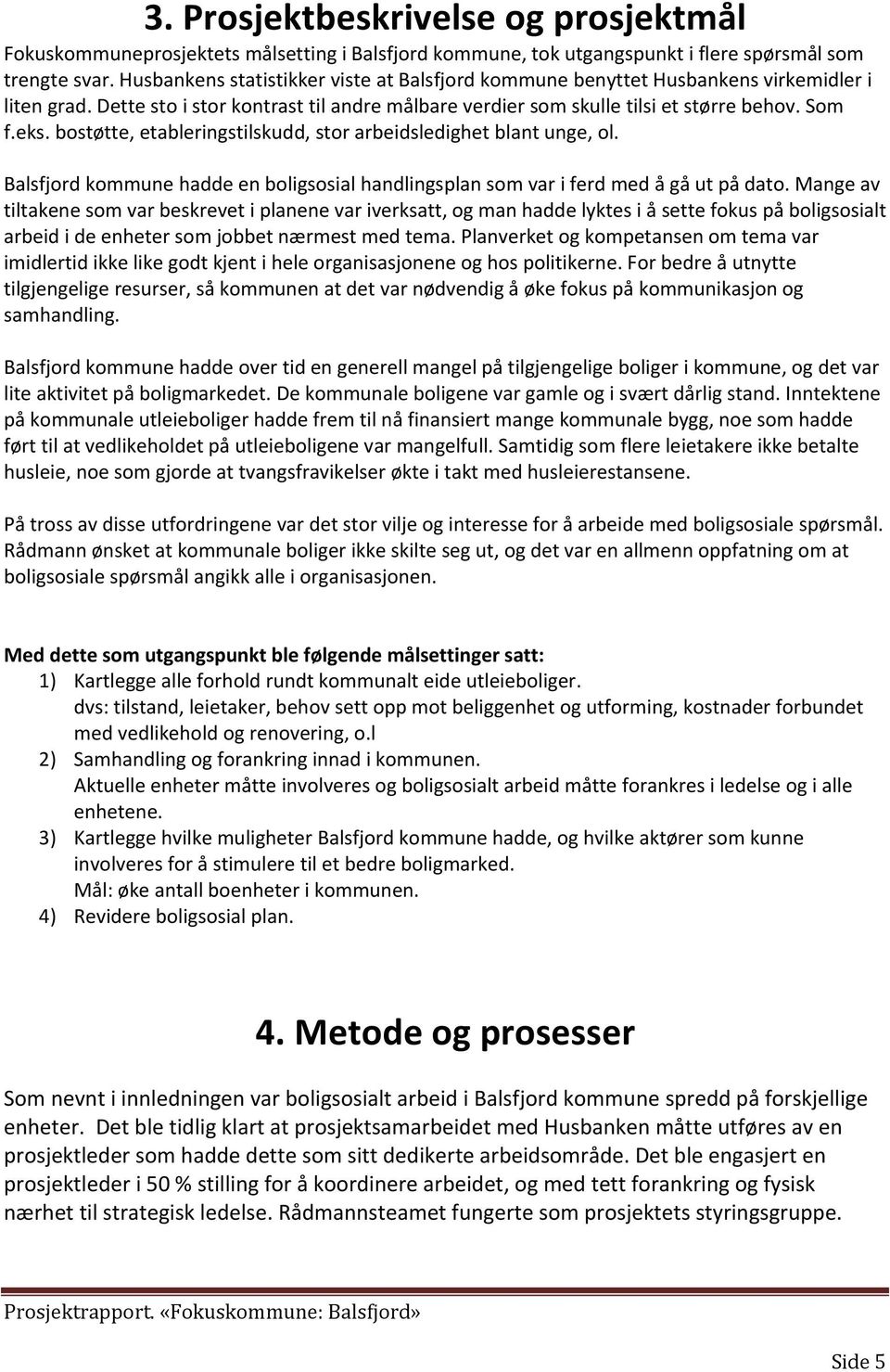 bostøtte, etableringstilskudd, stor arbeidsledighet blant unge, ol. Balsfjord kommune hadde en boligsosial handlingsplan som var i ferd med å gå ut på dato.