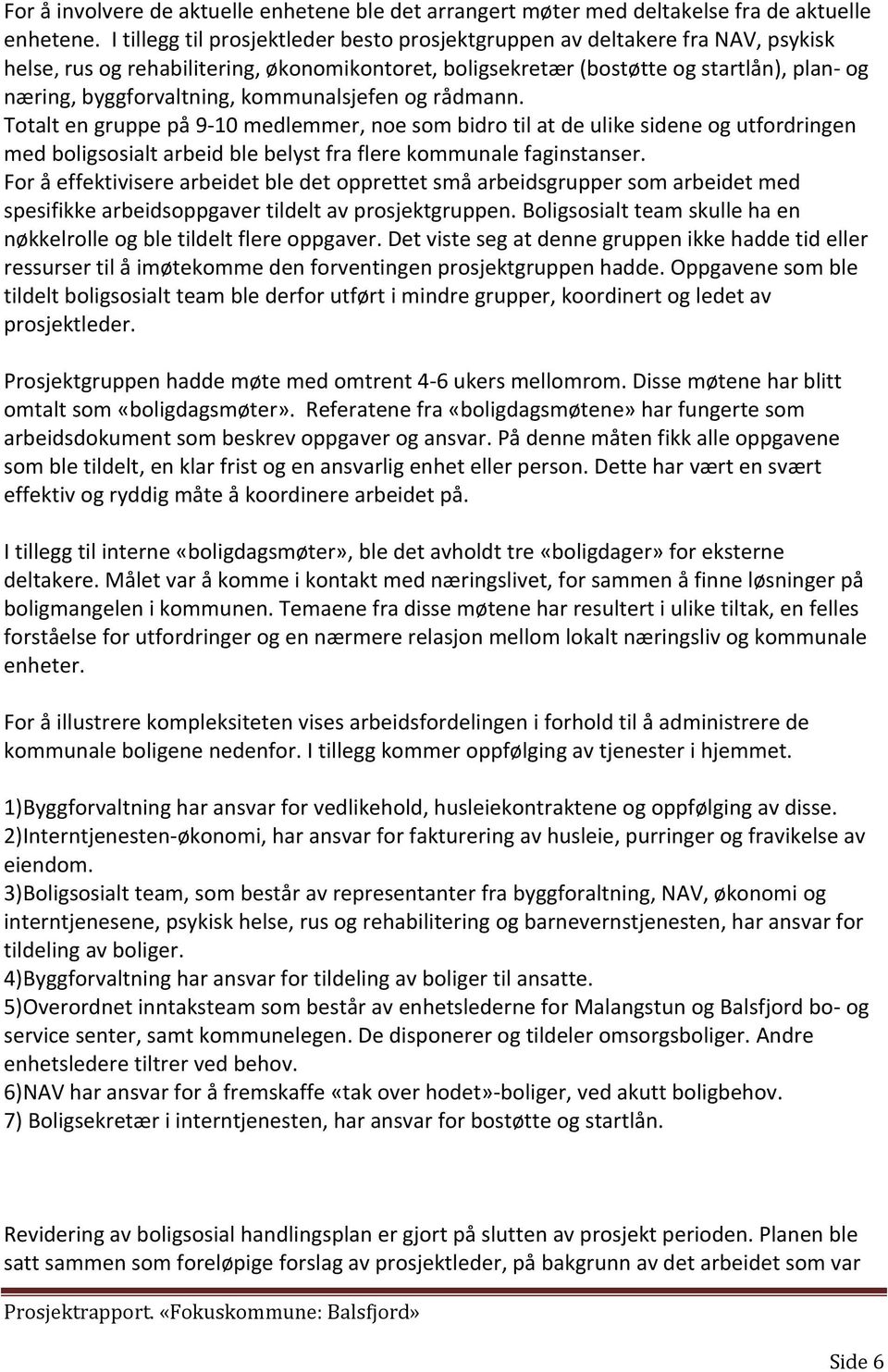 kommunalsjefen og rådmann. Totalt en gruppe på 9-10 medlemmer, noe som bidro til at de ulike sidene og utfordringen med boligsosialt arbeid ble belyst fra flere kommunale faginstanser.