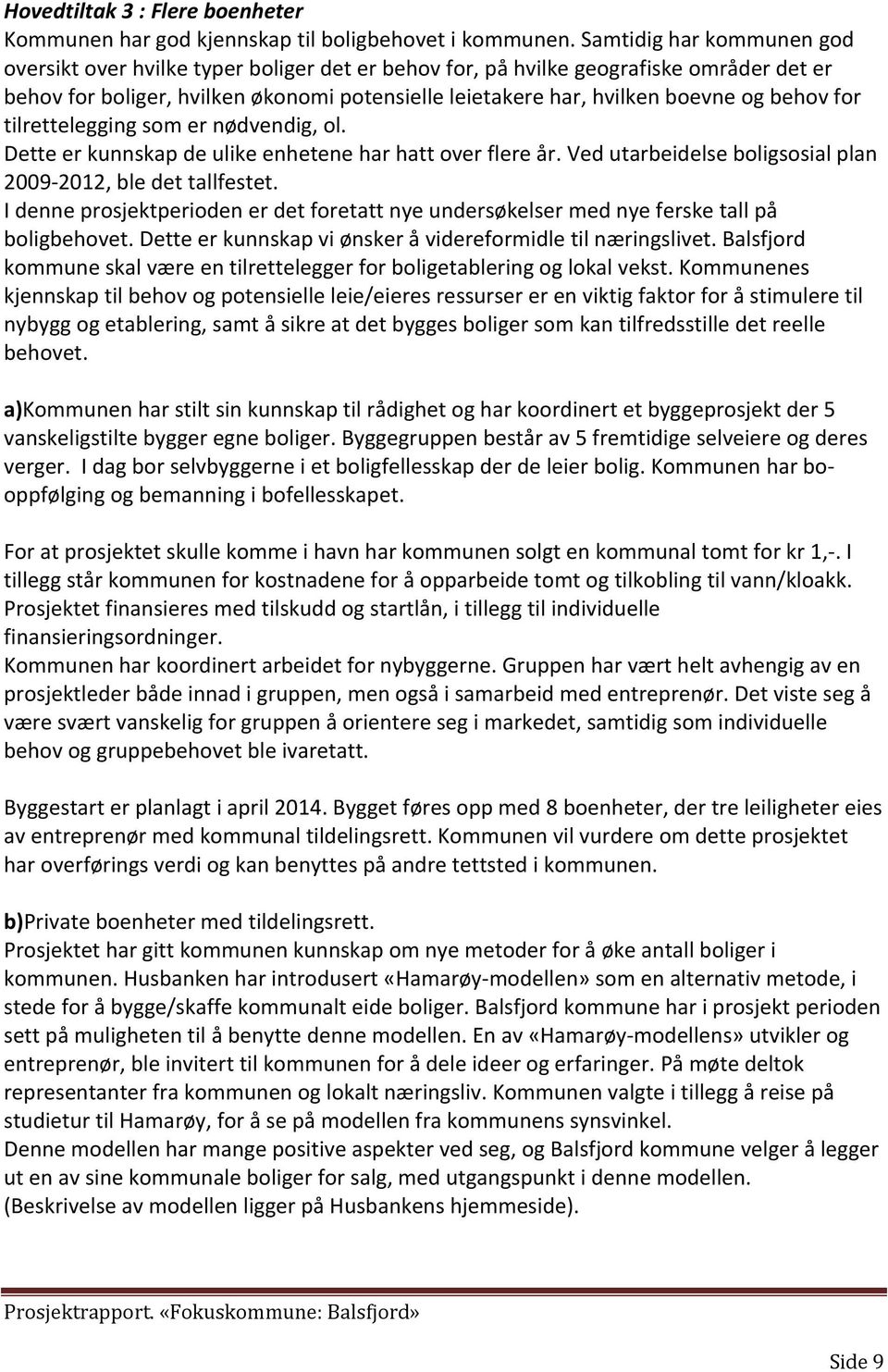 behov for tilrettelegging som er nødvendig, ol. Dette er kunnskap de ulike enhetene har hatt over flere år. Ved utarbeidelse boligsosial plan 2009-2012, ble det tallfestet.