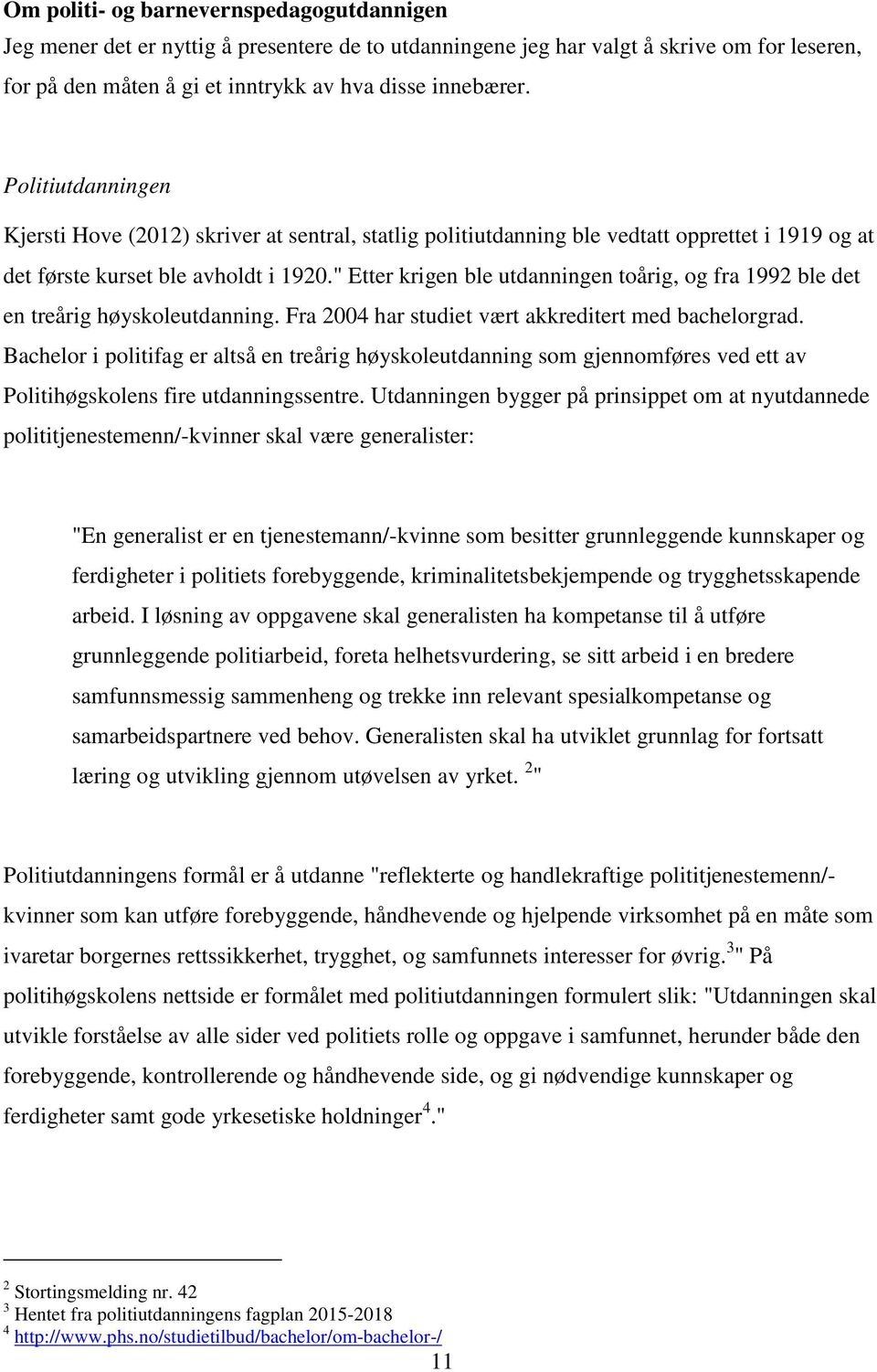 " Etter krigen ble utdanningen toårig, og fra 1992 ble det en treårig høyskoleutdanning. Fra 2004 har studiet vært akkreditert med bachelorgrad.