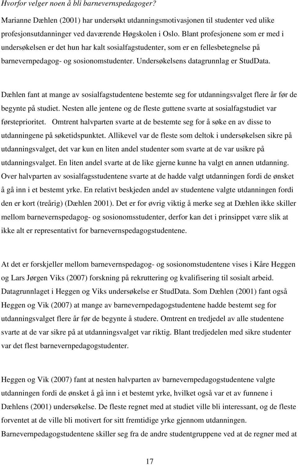 Dæhlen fant at mange av sosialfagstudentene bestemte seg for utdanningsvalget flere år før de begynte på studiet.