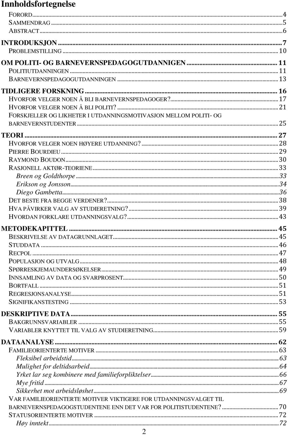 ... 21 FORSKJELLER OG LIKHETER I UTDANNINGSMOTIVASJON MELLOM POLITI- OG BARNEVERNSTUDENTER... 25 TEORI... 27 HVORFOR VELGER NOEN HØYERE UTDANNING?... 28 PIERRE BOURDIEU... 29 RAYMOND BOUDON.