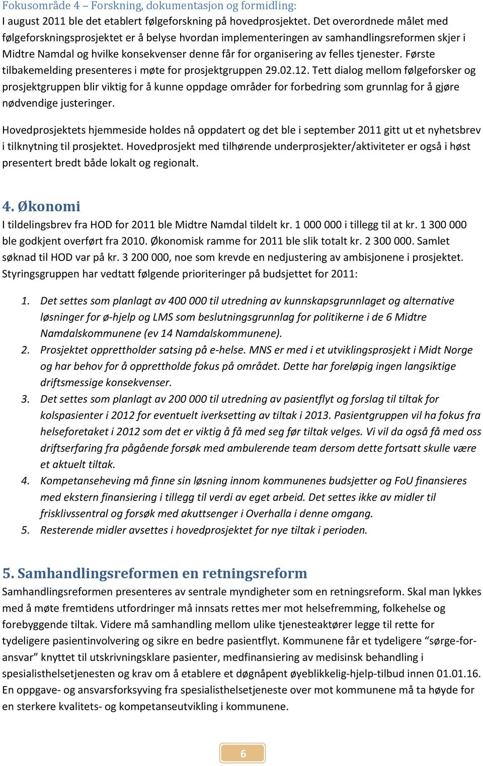 tjenester. Første tilbakemelding presenteres i møte for prosjektgruppen 29.02.12.