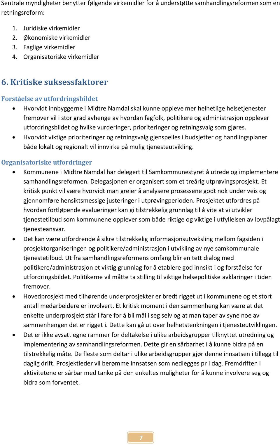 Kritiske suksessfaktorer Forståelse av utfordringsbildet Hvorvidt innbyggerne i Midtre Namdal skal kunne oppleve mer helhetlige helsetjenester fremover vil i stor grad avhenge av hvordan fagfolk,