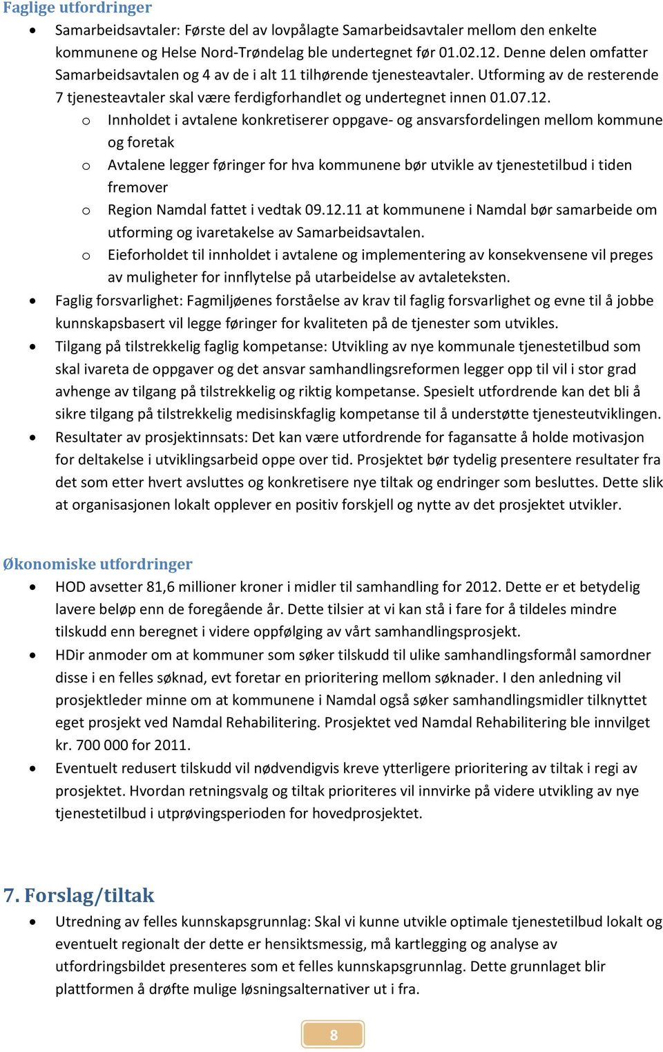 o Innholdet i avtalene konkretiserer oppgave- og ansvarsfordelingen mellom kommune og foretak o Avtalene legger føringer for hva kommunene bør utvikle av tjenestetilbud i tiden fremover o Region