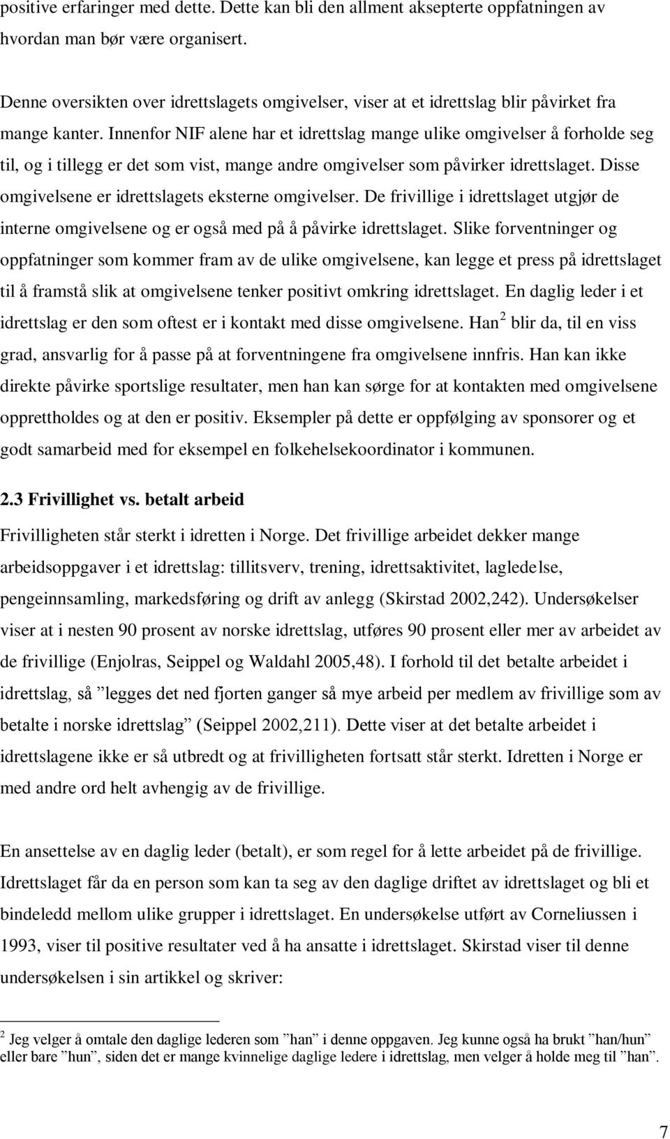 Innenfor NIF alene har et idrettslag mange ulike omgivelser å forholde seg til, og i tillegg er det som vist, mange andre omgivelser som påvirker idrettslaget.