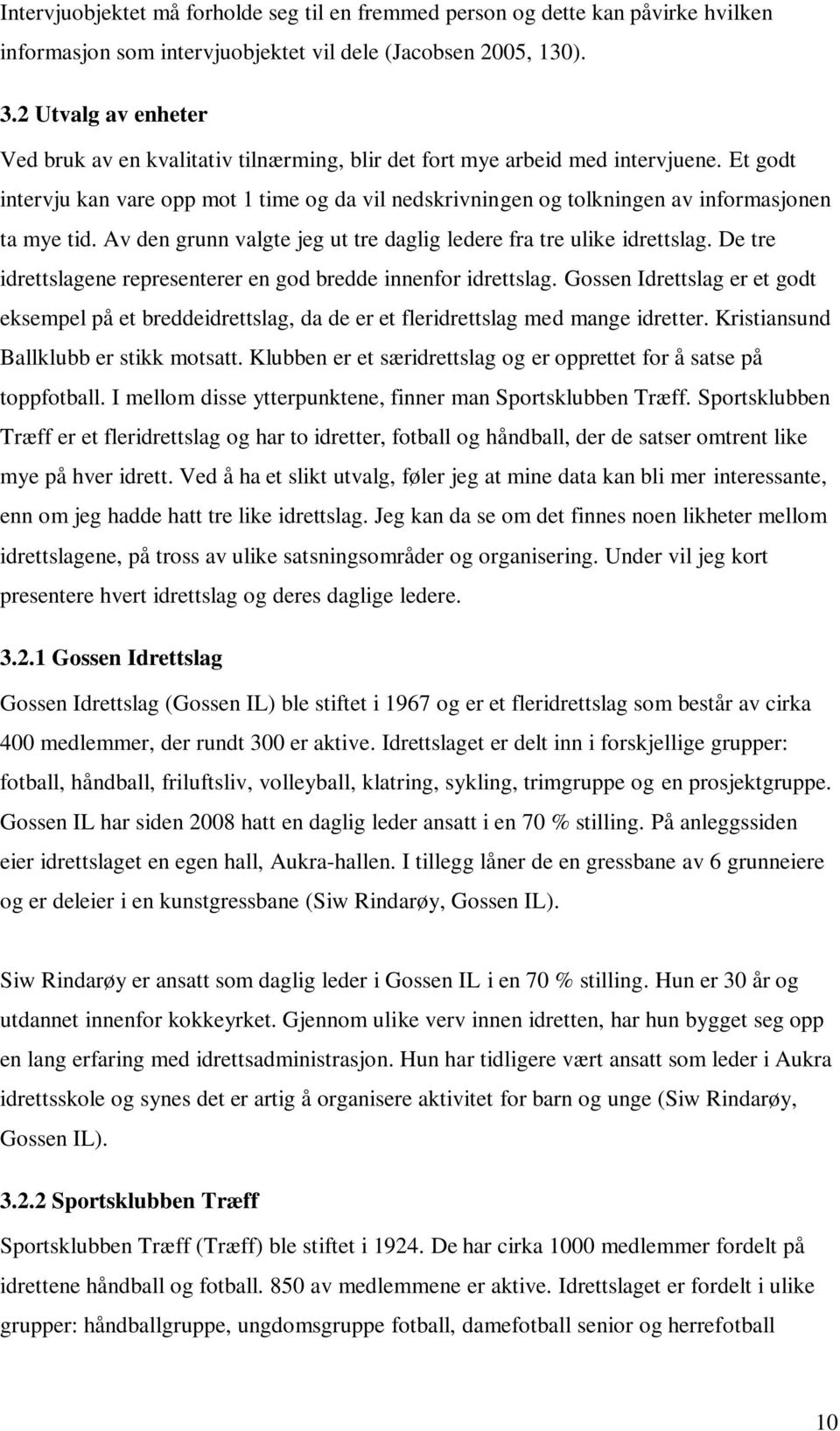 Et godt intervju kan vare opp mot 1 time og da vil nedskrivningen og tolkningen av informasjonen ta mye tid. Av den grunn valgte jeg ut tre daglig ledere fra tre ulike idrettslag.