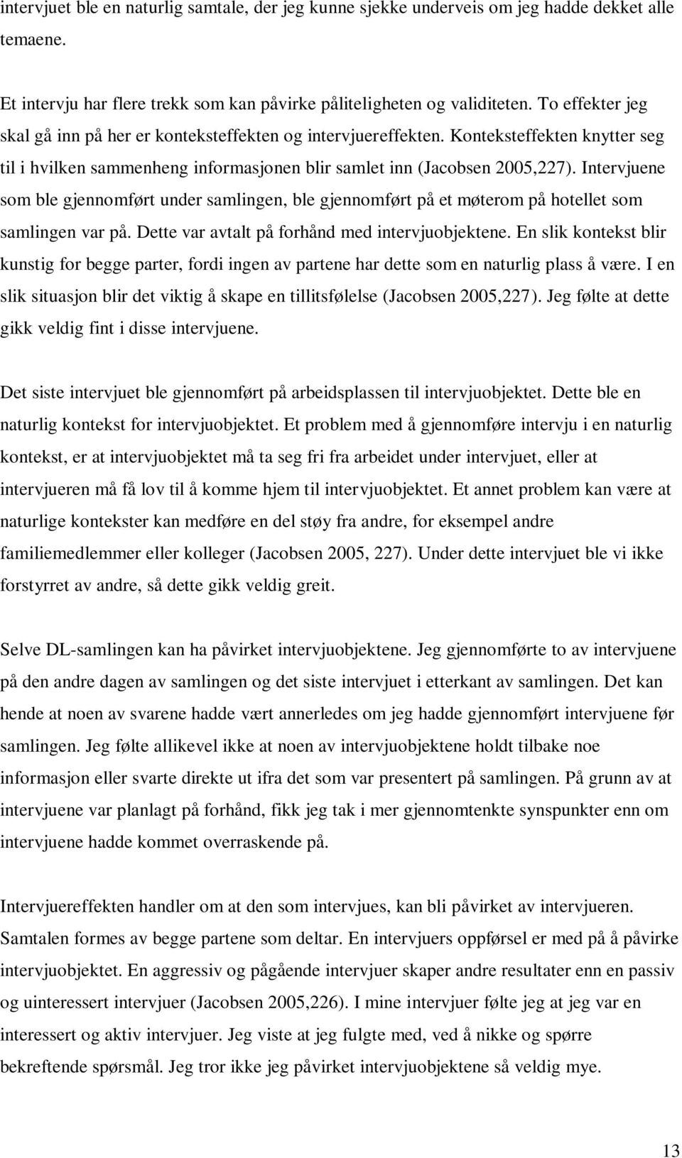 Intervjuene som ble gjennomført under samlingen, ble gjennomført på et møterom på hotellet som samlingen var på. Dette var avtalt på forhånd med intervjuobjektene.