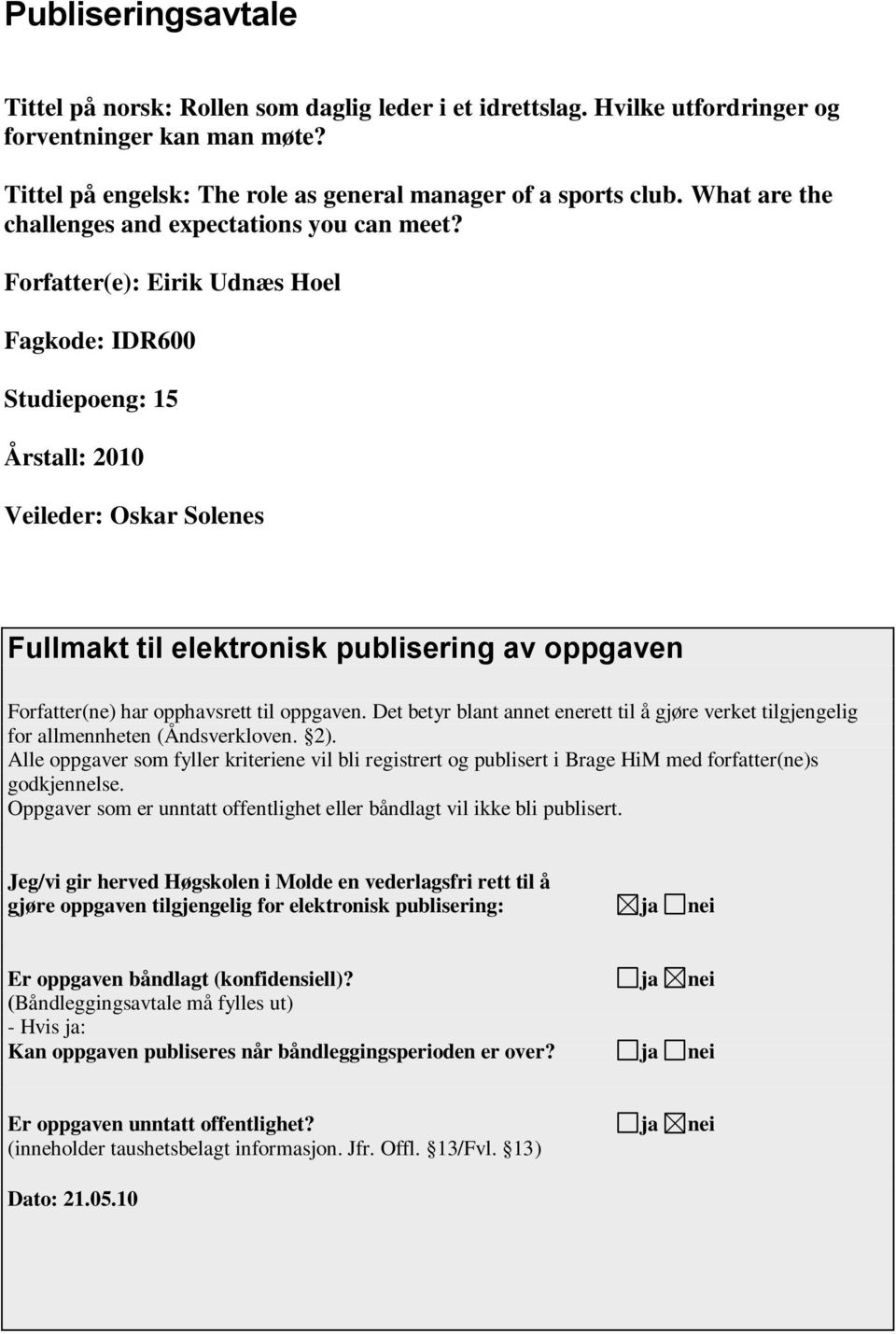 Forfatter(e): Eirik Udnæs Hoel Fagkode: IDR600 Studiepoeng: 15 Årstall: 2010 Veileder: Oskar Solenes Fullmakt til elektronisk publisering av oppgaven Forfatter(ne) har opphavsrett til oppgaven.