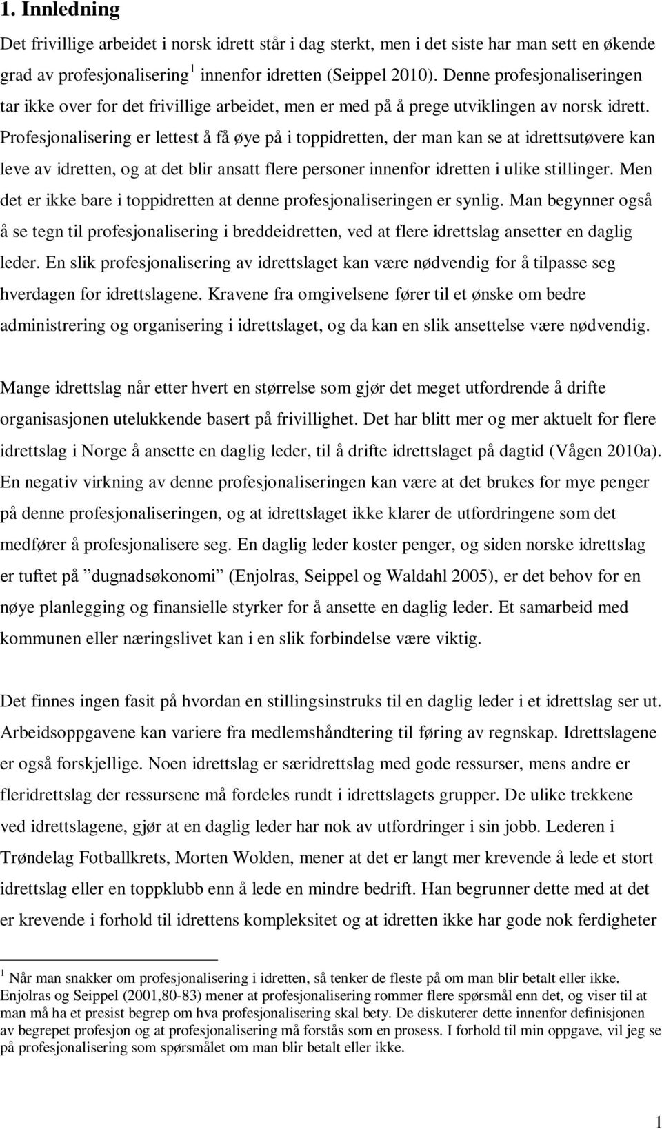 Profesjonalisering er lettest å få øye på i toppidretten, der man kan se at idrettsutøvere kan leve av idretten, og at det blir ansatt flere personer innenfor idretten i ulike stillinger.